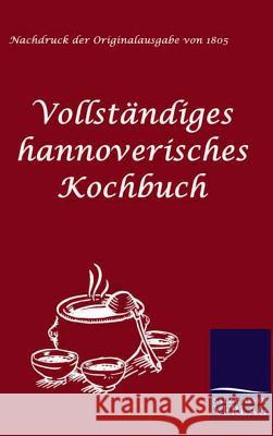 Vollständiges hannoverisches Kochbuch Anonymus, Anonym 9783861950820 Salzwasser-Verlag im Europäischen Hochschulve