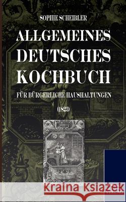 Allgemeines Deutsches Kochbuch Scheibler, Sophie W.   9783861951117 Salzwasser-Verlag im Europäischen Hochschulve