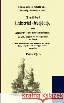 Teutsches Universal-Kochbuch Weilhuber, Franz-Anton   9783861951131 Salzwasser-Verlag im Europäischen Hochschulve