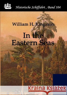 In the Eastern Seas Kingston, William H. G.   9783861951445 Salzwasser-Verlag im Europäischen Hochschulve