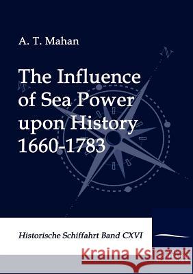 The Influence of Sea Power upon History 1660-1783 Mahan, A. T. 9783861951780 Salzwasser-Verlag im Europäischen Hochschulve