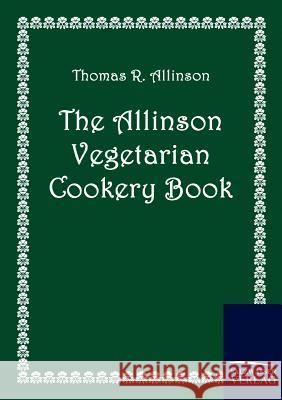 The Allinson Vegetarian Cookery Book Allinson, Thomas R.   9783861951797 Salzwasser-Verlag im Europäischen Hochschulve