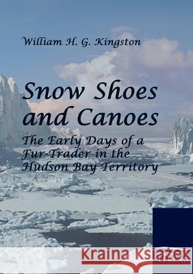 Snow Shoes and Canoes Kingston, William H. G.   9783861951971 Salzwasser-Verlag im Europäischen Hochschulve