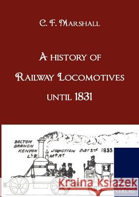 A history of Railway Locomotives until 1831 Marshall, Chapman Frederick 9783861952398 Salzwasser-Verlag im Europäischen Hochschulve