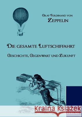 Die Gesamte Luftschiffahrt Zeppelin, Ferdinand von   9783861952435 Salzwasser-Verlag im Europäischen Hochschulve