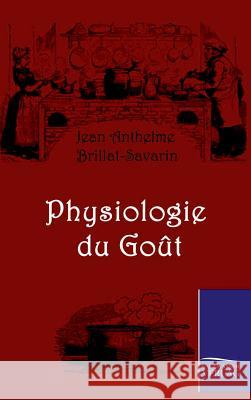 Physiologie du Gout Brillat-Savarin, Jean Anthelme 9783861952770 Salzwasser-Verlag im Europäischen Hochschulve