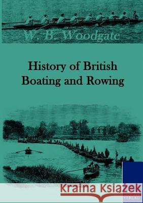 History of British Boating and Rowing Woodgate, W. B.   9783861953043 Salzwasser-Verlag im Europäischen Hochschulve