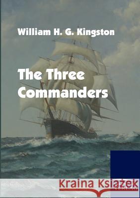 The Three Commanders Kingston, William H. G.   9783861953210 Salzwasser-Verlag im Europäischen Hochschulve