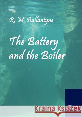 The Battery and the Boiler Ballantyne, Robert M.   9783861953449 Salzwasser-Verlag im Europäischen Hochschulve