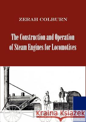 The Construction and Operation of Steam Engines for Locomotives Colburn, Zerah   9783861953487 Salzwasser-Verlag im Europäischen Hochschulve