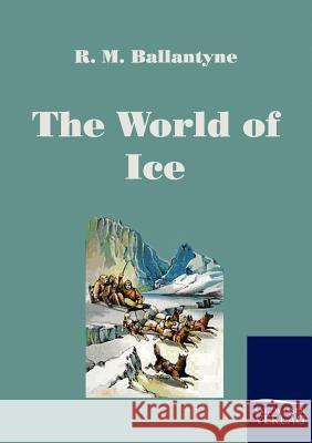 The World of Ice Ballantyne, Robert M.   9783861953555 Salzwasser-Verlag im Europäischen Hochschulve