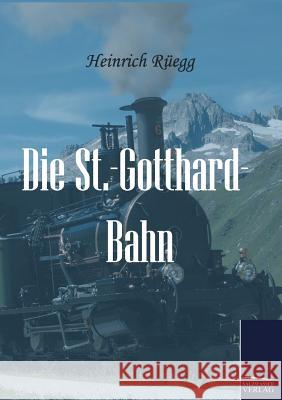 Die St.-Gotthard-Bahn Rüegg, Heinrich   9783861953869 Salzwasser-Verlag im Europäischen Hochschulve
