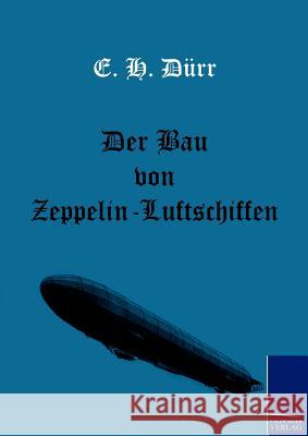 Der Bau von Zeppelin-Luftschiffen Dürr, E. H. 9783861953937 Salzwasser-Verlag im Europäischen Hochschulve