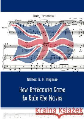 How Britannia Came to Rule the Waves Kingston, William H. G.   9783861953968 Salzwasser-Verlag im Europäischen Hochschulve