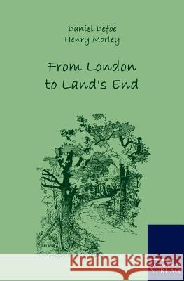 From London to Land's End Defoe, Daniel Morley, Henry  9783861954378 Salzwasser-Verlag im Europäischen Hochschulve