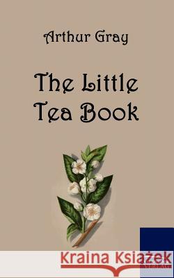 The Little Tea Book Gray, Arthur   9783861954408 Salzwasser-Verlag im Europäischen Hochschulve