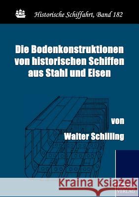 Die Bodenkonstruktionen von historischen Schiffen aus Stahl und Eisen Schilling, Walter 9783861954477 Salzwasser-Verlag im Europäischen Hochschulve
