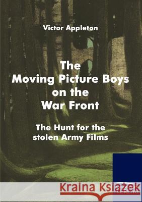 The Moving Picture Boys on the War Front Appleton, Victor   9783861954934 Salzwasser-Verlag im Europäischen Hochschulve