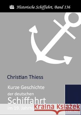 Kurze Geschichte der deutschen Schiffahrt im 19. Jahrhundert Thiess, Christian 9783861955092 Salzwasser-Verlag