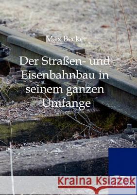 Der Straßen- und Eisenbahnbau in seinem ganzen Umfange Becker, Max 9783861955108 Salzwasser-Verlag