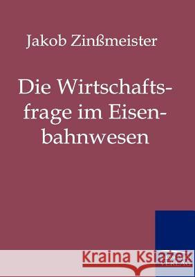 Die Wirtschaftsfrage im Eisenbahnwesen Zinßmeister, Jakob 9783861955160 Salzwasser-Verlag