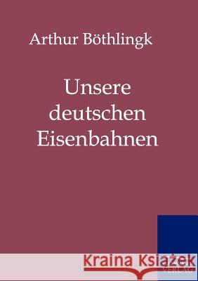 Unsere deutschen Eisenbahnen Böthlingk, Arthur 9783861955276 Salzwasser-Verlag