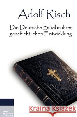 Die Deutsche Bibel in Ihrer Geschichtlichen Entwicklung Risch, Adolf 9783861958406