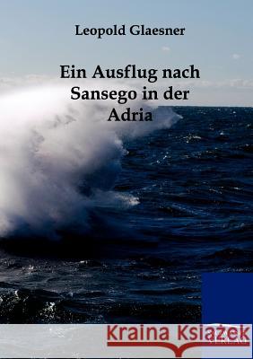 Ein Ausflug Nach Sansego in Der Adria Glaesner, Leopold 9783861958581 Salzwasser-Verlag