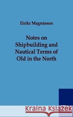 Notes on Shipbuilding and Nautical Terms of Old in the North Magnússon, Eiríkr 9783861959328 Salzwasser-Verlag