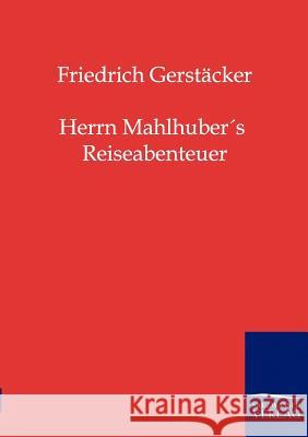 Herrn Mahlhuber's Reiseabenteuer Gerstäcker, Friedrich 9783861959571 Salzwasser-Verlag