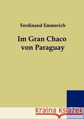 Im Gran Chaco von Paraguay Emmerich, Ferdinand 9783861959717