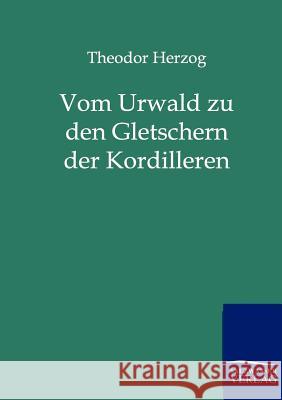 Vom Urwald zu den Gletschern der Kordilleren Herzog, Theodor 9783861959823 Salzwasser-Verlag