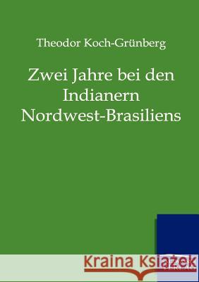 Zwei Jahre bei den Indianern Nordwest-Brasiliens Koch-Grünberg, Theodor 9783861959830 Salzwasser-Verlag