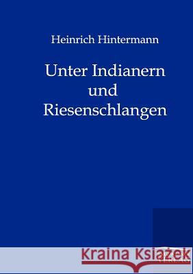 Unter Indianern und Riesenschlangen Hintermann, Heinrich 9783861959854 Salzwasser-Verlag