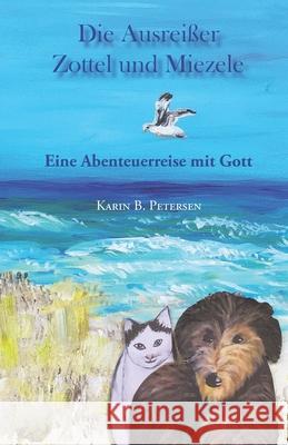 Die Ausreißer Zottel und Miezele: Eine Abenteuerreise mit Gott Petersen, Karin B. 9783861967590 Papierfresserchens MTM-Verlag