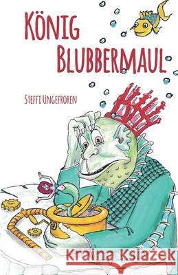 König Blubbermaul: Nach einem Theaterstück von Detlef Böttcher + illustriert von Jörg Schönfeld Steffi Ungefroren, Jörg Schönfeld, Detlef Böttcher 9783861967699
