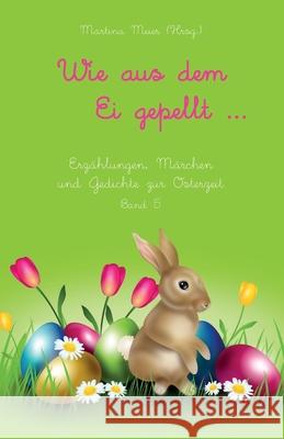 Wie aus dem Ei gepellt: Erzählungen, Märchen und Gedichte zur Osterzeit Band 5 Meier, Martina 9783861968351