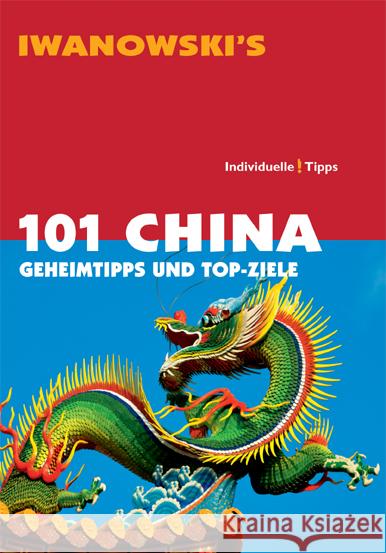Iwanowski's 101 China : Geheimtipps und Top-Ziele. Individuelle Tipps Häring, Volker; Hauser, Francoise 9783861970408