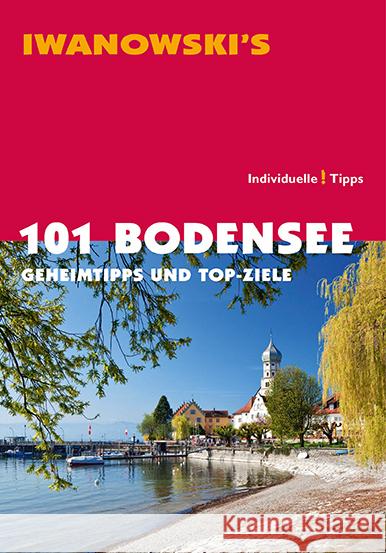 Iwanowski's 101 Bodensee : Geheimtipps und Top-Ziele. Individuelle! Tipps Blank, Stefan 9783861970941