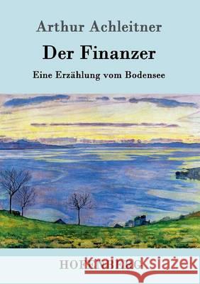 Der Finanzer: Eine Erzählung vom Bodensee Arthur Achleitner 9783861990086 Hofenberg