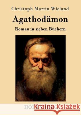 Agathodämon: Roman in sieben Büchern Christoph Martin Wieland 9783861990185