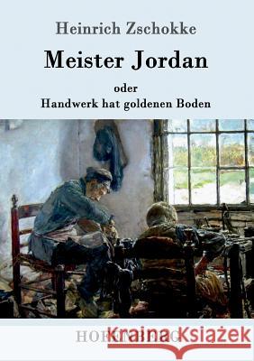 Meister Jordan oder Handwerk hat goldenen Boden: Ein Feierabendbüchlein für Lehrlinge, verständige Gesellen und Meister Heinrich Zschokke 9783861990208 Hofenberg