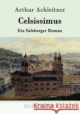 Celsissimus: Ein Salzburger Roman Arthur Achleitner 9783861990307 Hofenberg