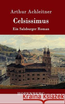 Celsissimus: Ein Salzburger Roman Arthur Achleitner 9783861990314 Hofenberg