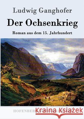 Der Ochsenkrieg: Roman aus dem 15. Jahrhundert Ludwig Ganghofer 9783861991212 Hofenberg