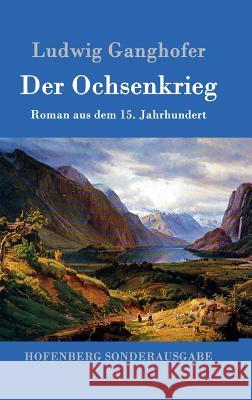 Der Ochsenkrieg: Roman aus dem 15. Jahrhundert Ludwig Ganghofer 9783861991229 Hofenberg