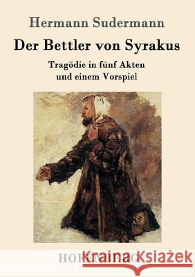 Der Bettler von Syrakus: Tragödie in fünf Akten und einem Vorspiel Hermann Sudermann 9783861991274 Hofenberg