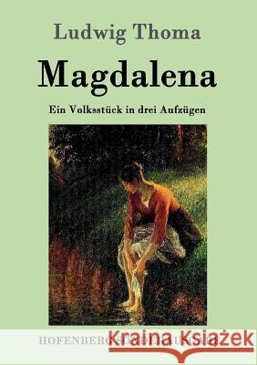 Magdalena: Ein Volksstück in drei Aufzügen Ludwig Thoma 9783861991311 Hofenberg