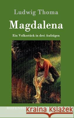 Magdalena: Ein Volksstück in drei Aufzügen Ludwig Thoma 9783861991328 Hofenberg