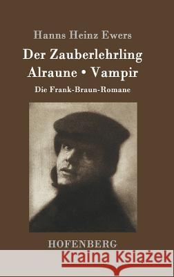 Der Zauberlehrling / Alraune / Vampir: Die Frank-Braun-Romane Hanns Heinz Ewers 9783861991779